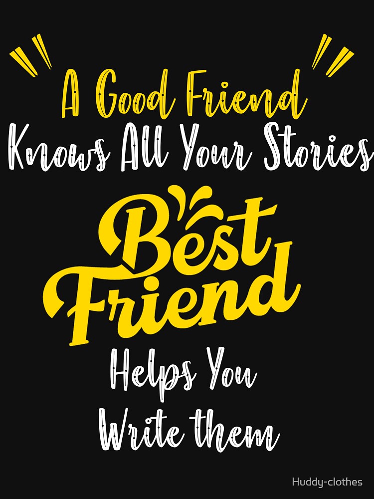 A good friend knows all your stories a best friend helps you write them by Huddy-clothes T-Shirts, Hoodie,... (Image 3)