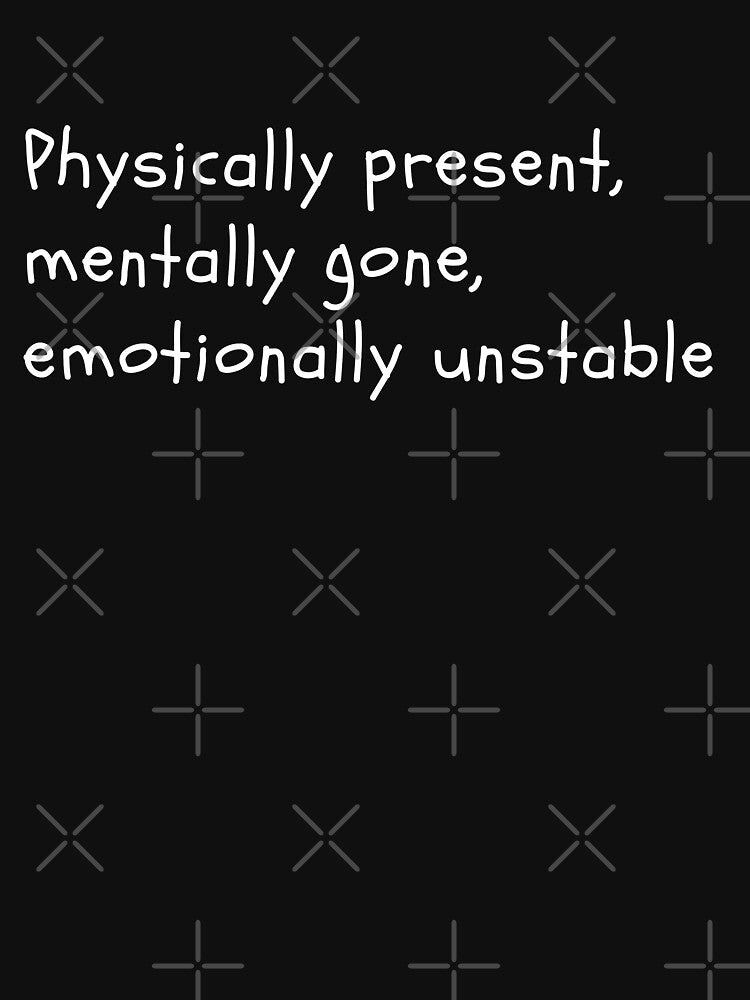 Physically present, mentally gone, and emotionally unstable by DesignsByDaddy T-Shirts, Hoodie, Sweatshirt (Image 3)