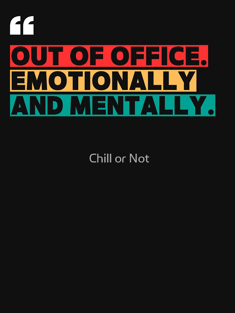 Out of Office Emotionally and Mentally – Funny Office  Quote Design by Chill or Not T-Shirts, Hoodie, Sweatshirt (Image 3)