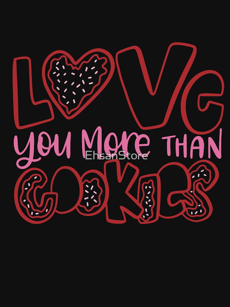 Love You More Than Cookics  - Valentine’s day by EhsanStore T-Shirts, Hoodie, Sweatshirt | BlankRebels.com (Image 3)