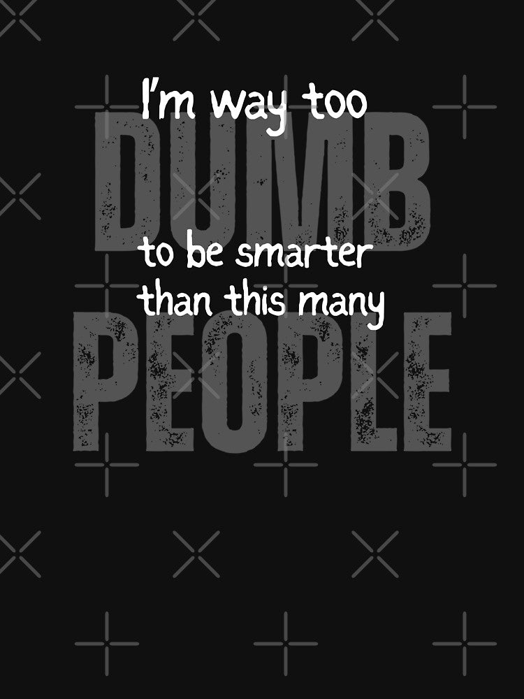 I’m Way Too Dumb to Be Smarter Than This Many People – Funny Sarcastic Quote Shirt by Inspired Sarcasm Hoodie,... (Image 3)