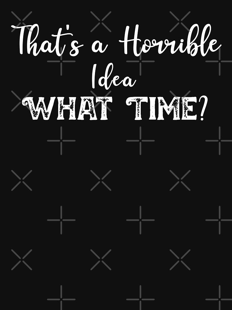 That's a Horrible Idea. What Time? Shirt Funny Slogan T-Shirt Bachelor Party Shirts Bridesmaid gift Sweatshirt... (Image 3)