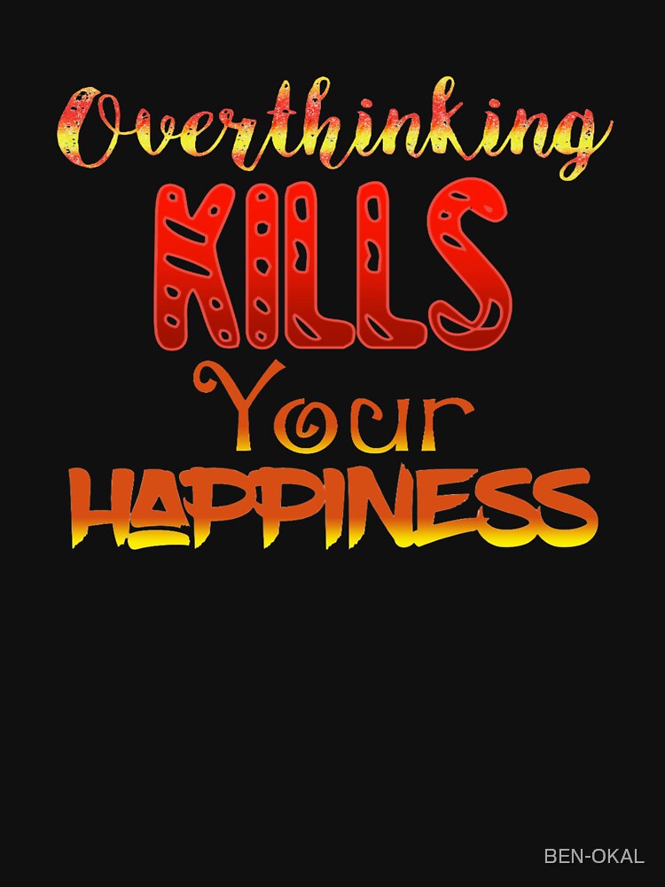 Overthinking Kills Your Happiness by BEN-OKAL T-Shirts, Hoodie, Sweatshirt | BlankRebels.com (Image 3)