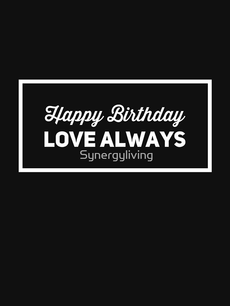 Happy Birthday Love Always by Synergyliving T-Shirts, Hoodie, Sweatshirt | BlankRebels.com (Image 3)