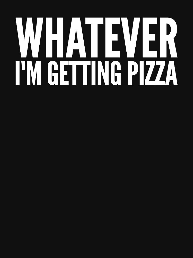 Whatever I'm getting pizza by alexmichel91 T-Shirts, Hoodie, Sweatshirt | BlankRebels.com (Image 3)