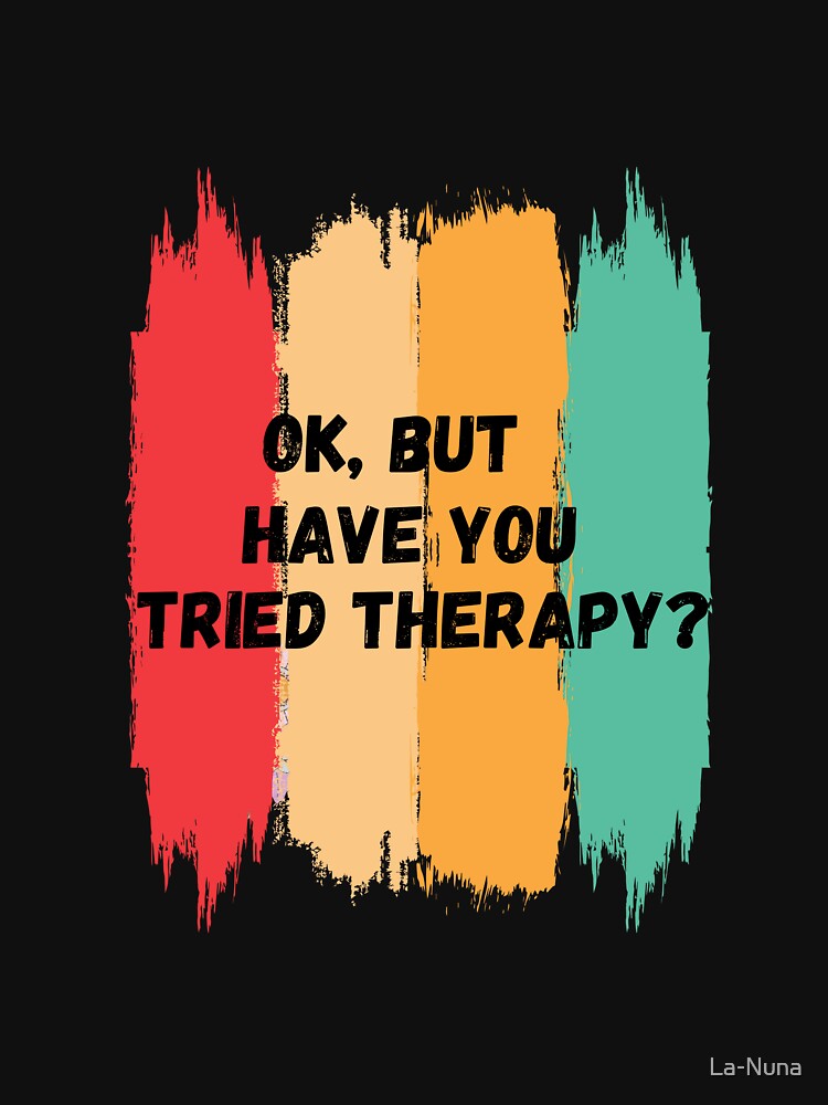 Ok But Have You Tried Therapy by La-Nuna T-Shirts, Hoodie, Sweatshirt | BlankRebels.com (Image 3)