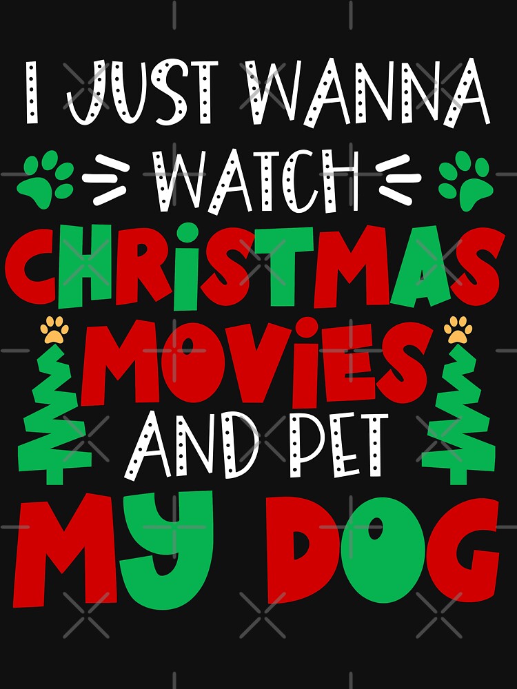 I Just Wanny Watch Christmas Movies and Pet My dog - Dog Lovers Christmas by Krysanthe T-Shirts, Hoodie, Sweatshirt (Image 3)