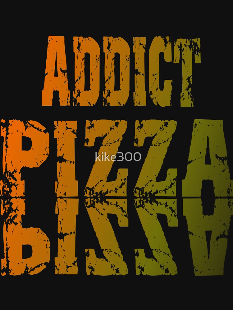 addict pizza pizza by kike300 T-Shirts, Hoodie, Sweatshirt | BlankRebels.com (Image 3)