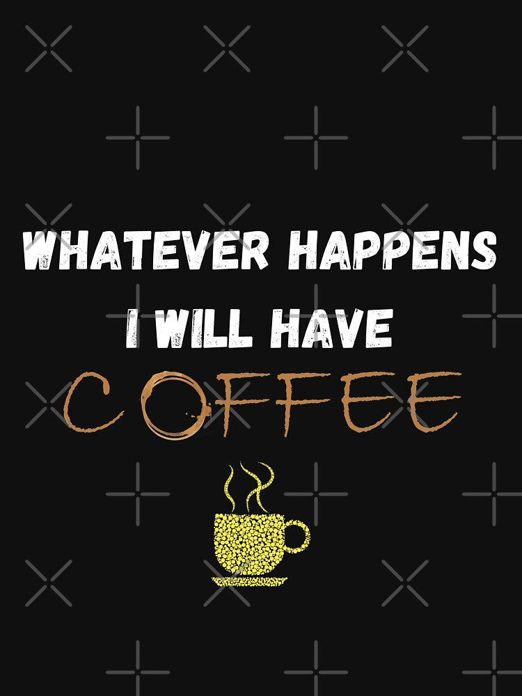 Whatever Happens I Will Have Coffee, Coffee Lover Gift by Cheffsspecials T-Shirts, Hoodie, Sweatshirt (Image 3)