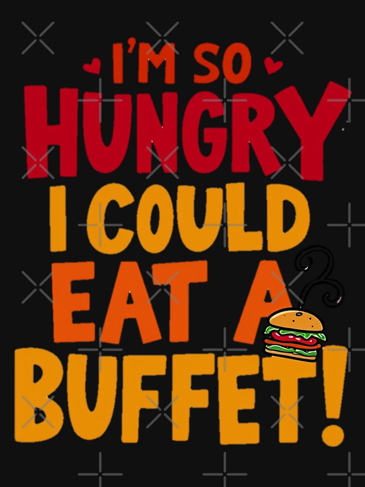 I'm So Hungry I Could Eat a Buffet - Funny Food In Valentine's Day by Moad Fahim T-Shirts, Hoodie, Sweatshirt (Image 3)