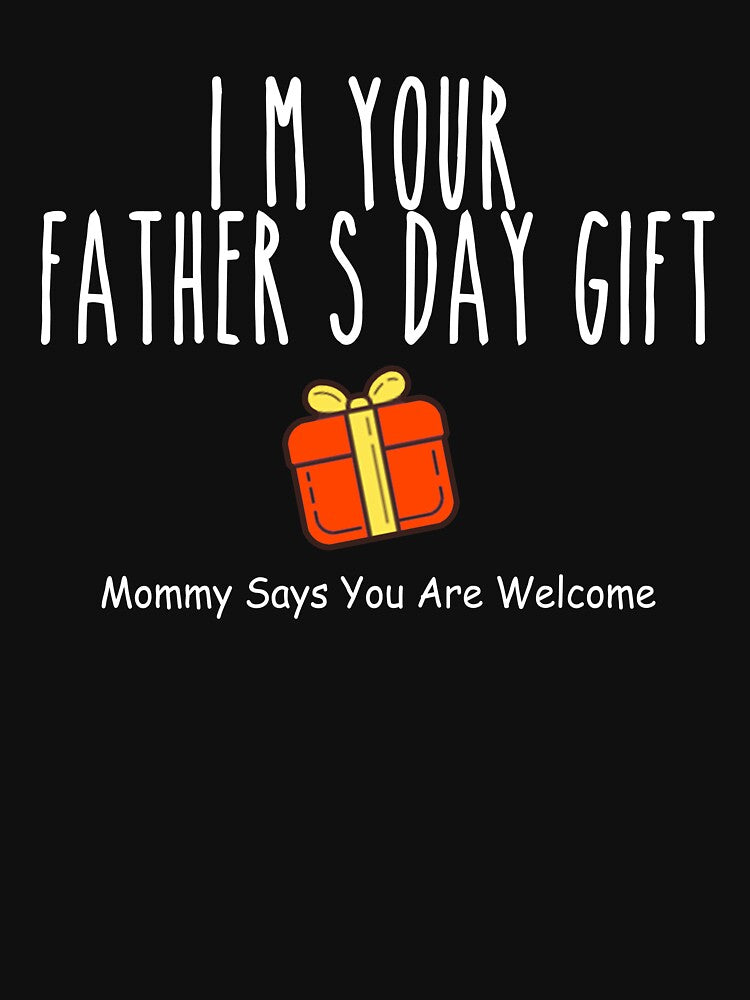 i'm your father's day gift,mommy says you are welcome, Funny Quotes, father's day gift, Dad Gifts From Daughter... (Image 3)