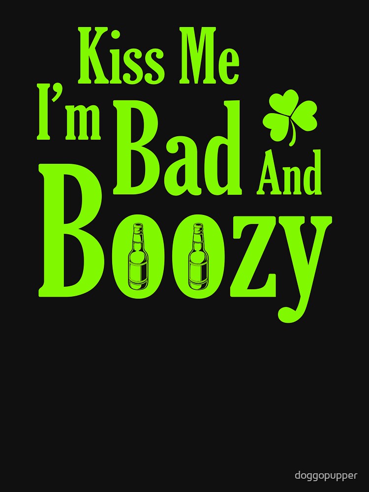 Bad and Boozy Saint Patty's Day Tee Shirt by doggopupper