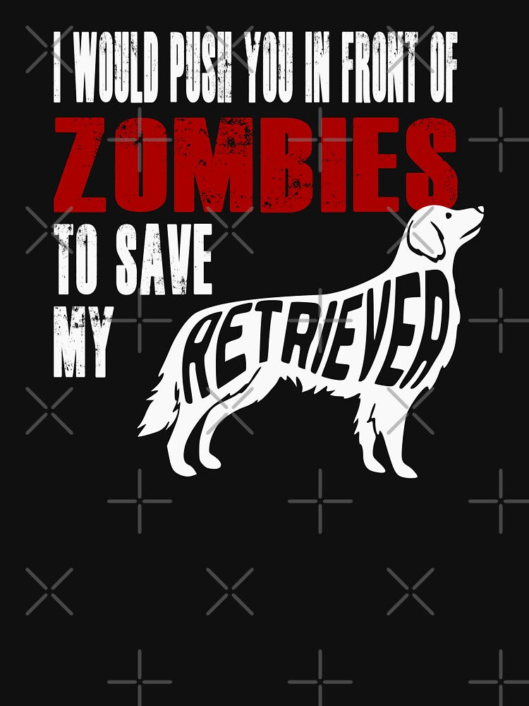 Golden Retriever I Would Push You In Front Of Zombies To Save My Retriever by chrisrivait T-Shirts, Hoodie,... (Image 3)