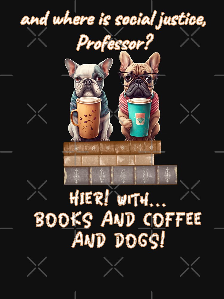 books and coffee and dogs and social justice - funny dialogue by PositiveIdeas T-Shirts, Hoodie, Sweatshirt (Image 3)