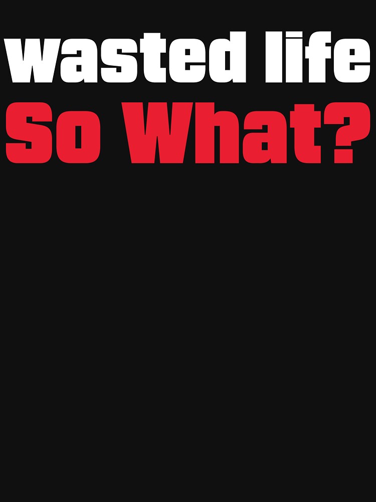 Wasted Life! So What? by Shaikh Masudur Rahman T-Shirts, Hoodie, Sweatshirt | BlankRebels.com (Image 3)