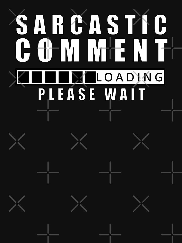 Sarcastic Comment Loading Please Wait T-Shirts, Hoodie, Sweatshirt