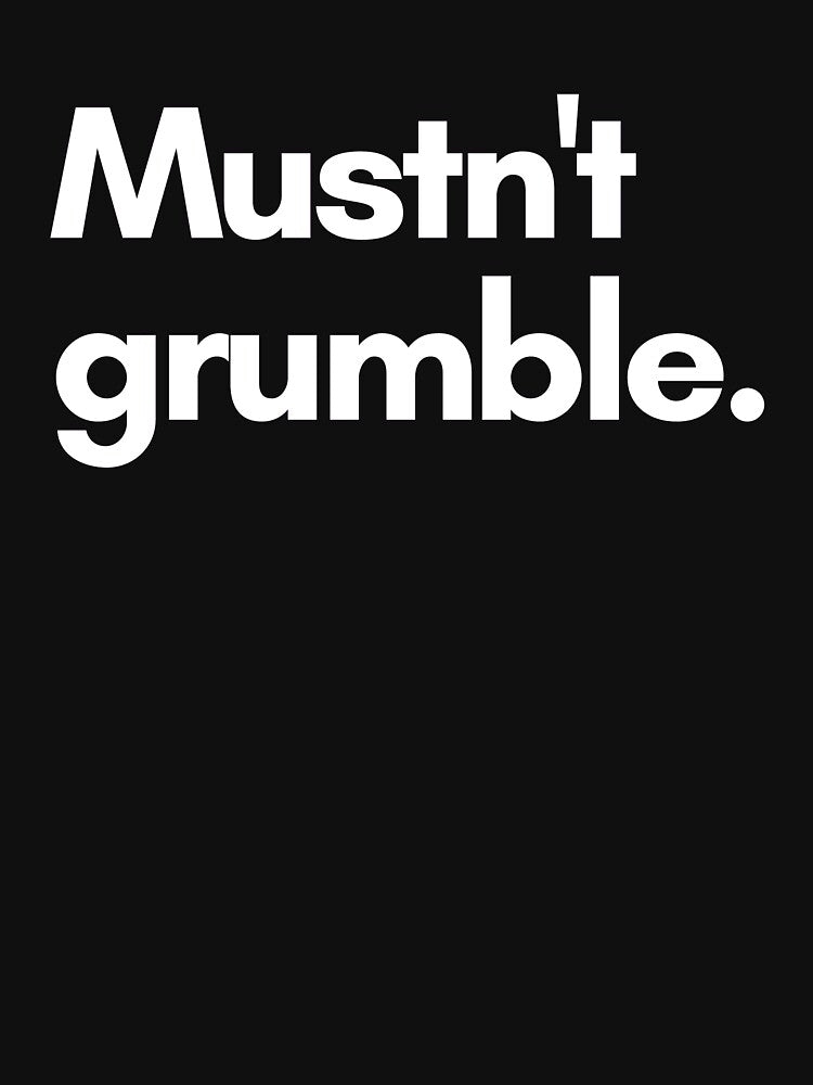 Mustn't grumble. by Trufictioneer
