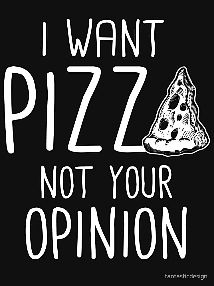 I Want Pizza Not Your Opinion by fantasticdesign T-Shirts, Hoodie, Sweatshirt | BlankRebels.com (Image 3)