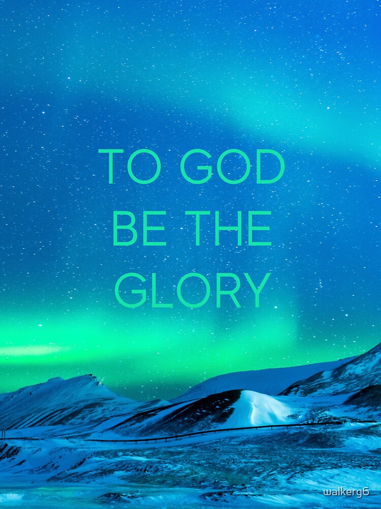 To God Be the Glory by walkerg6 T-Shirts, Hoodie, Sweatshirt | BlankRebels.com (Image 3)