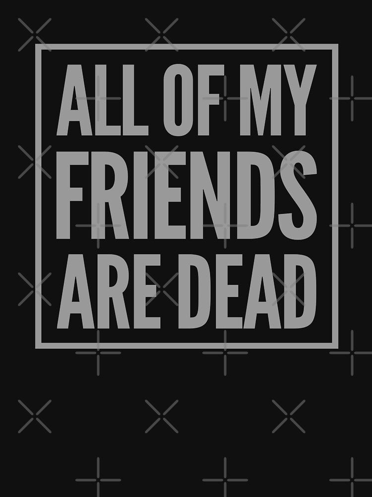 All Of My Friends Are Dead by madtoyman T-Shirts, Hoodie, Sweatshirt | BlankRebels.com (Image 3)