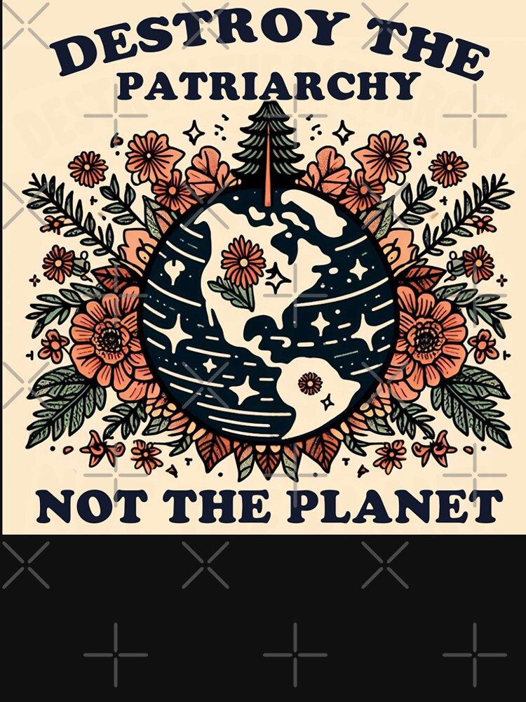 Destroy The Patriarchy Not The Planet by clintang T-Shirts, Hoodie, Sweatshirt | BlankRebels.com (Image 2)