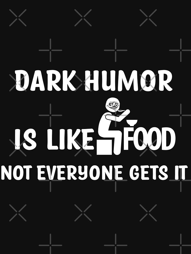 Dark humor is like food not everyone gets it by Th3 Merch