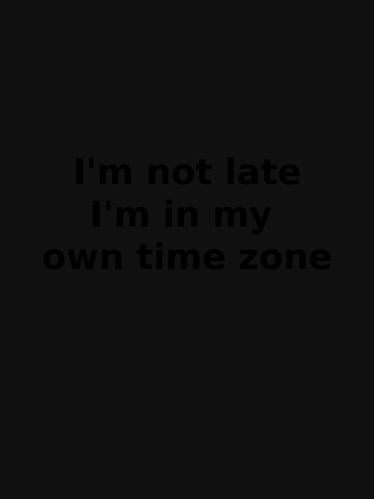 I’m Not Late, I’m in My Own Time Zone – Funny Minimal Typography Quote by OffSignal T-Shirts, Hoodie, Sweatshirt (Image 3)