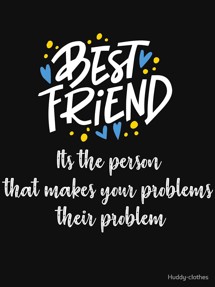 best friend it's the person who makes your problems their problem by Huddy-clothes T-Shirts, Hoodie, Sweatshirt (Image 3)