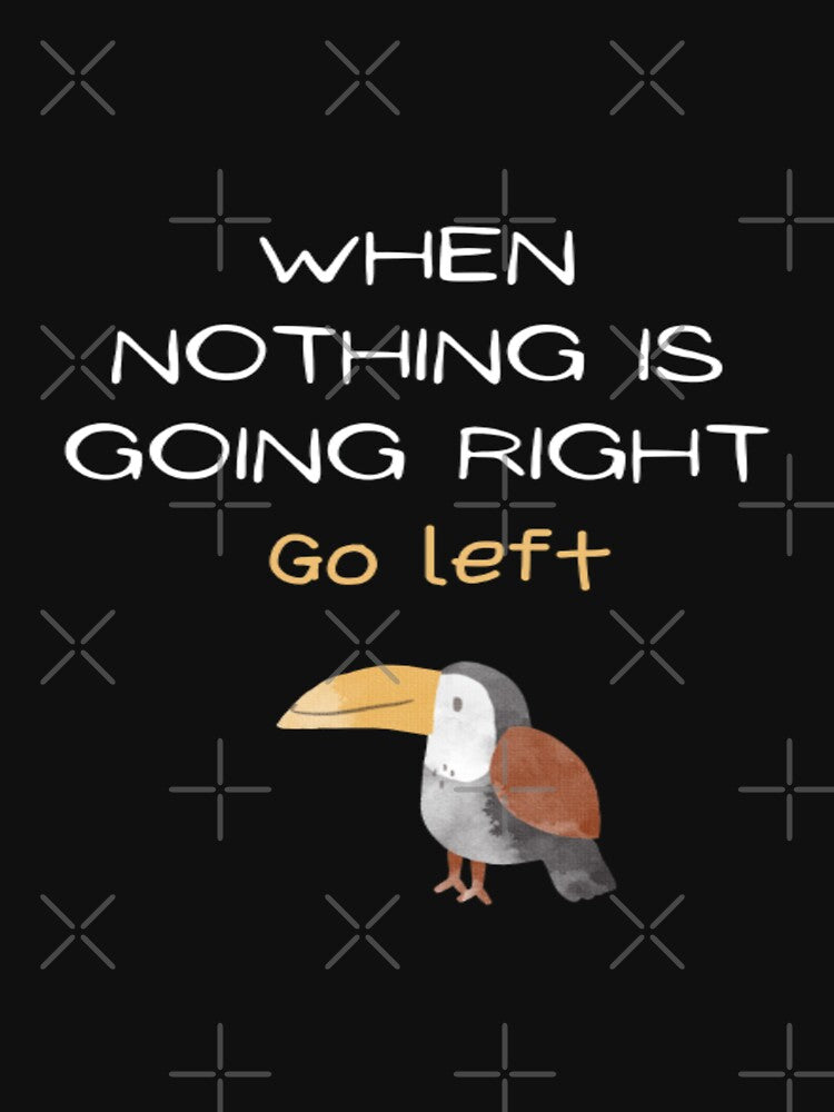 When nothing is going right go left, quote design by SYMEshop T-Shirts, Hoodie, Sweatshirt | BlankRebels.com (Image 3)