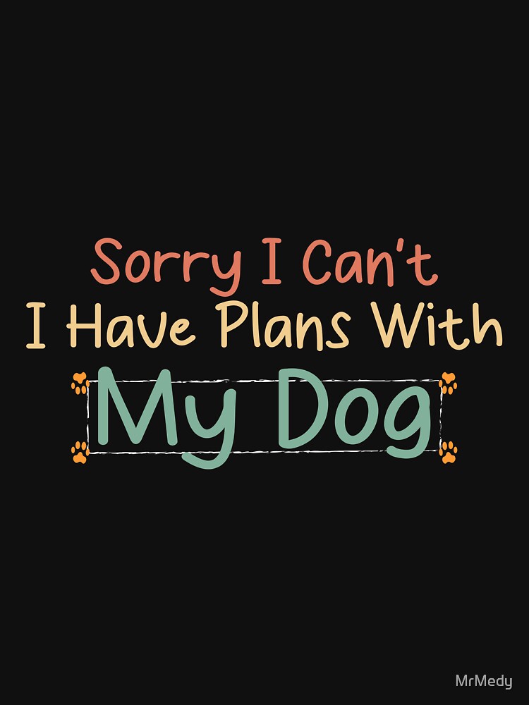 funny dog Sorry I Can't I Have Plans With My Dog by MrMedy T-Shirts, Hoodie, Sweatshirt | BlankRebels.com (Image 3)