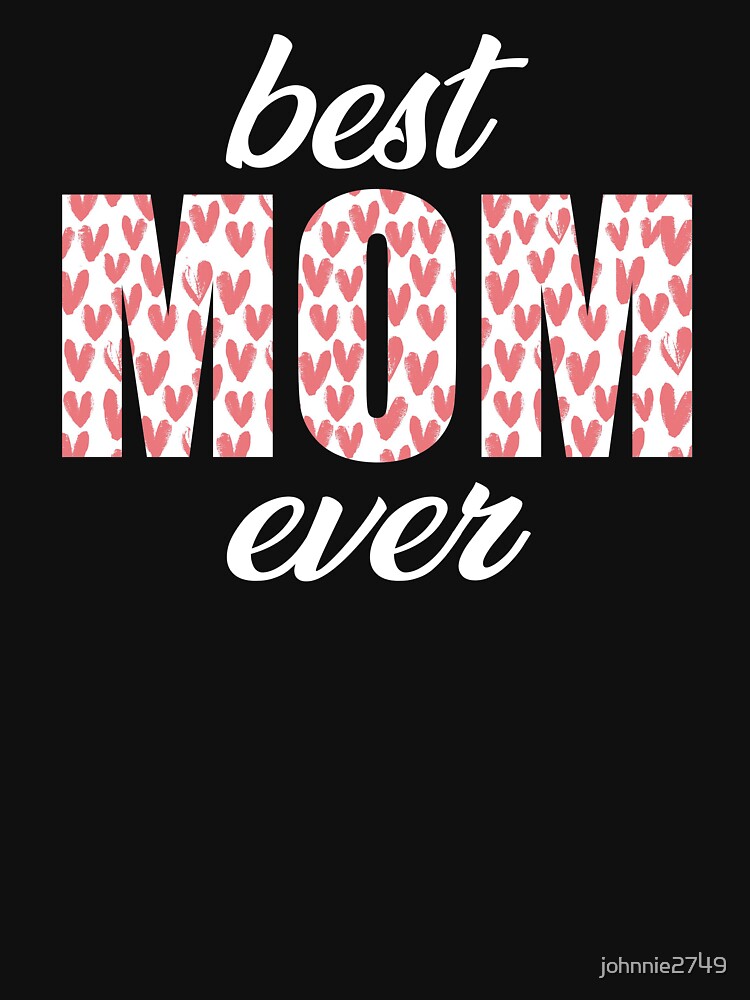 Best Mom Ever, Mother Love, Love Mom by johnnie2749