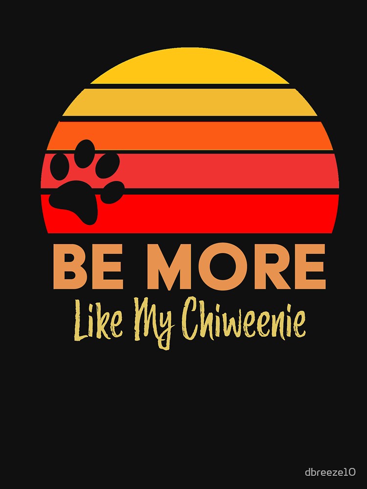 Retro Sunset Be More Like My Dog Chiweenie by dbreeze10 T-Shirts, Hoodie, Sweatshirt | BlankRebels.com (Image 3)