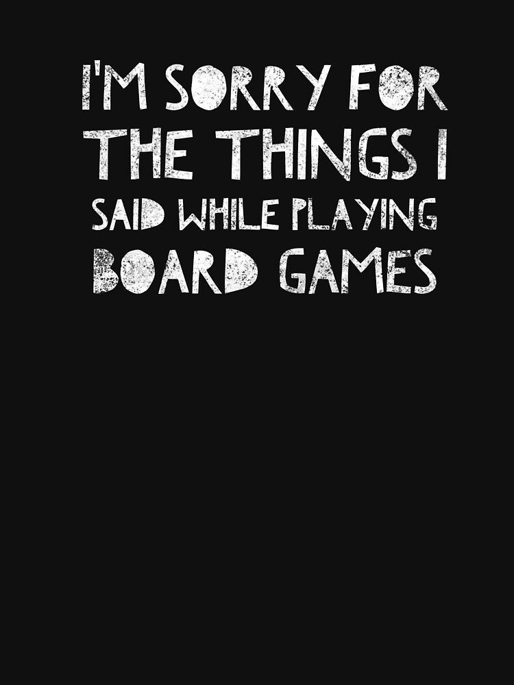 I'm sorry for the things I said while playing board games - distressed white text design for a board game aficionado/enthusiast/collector by BlueLightStore