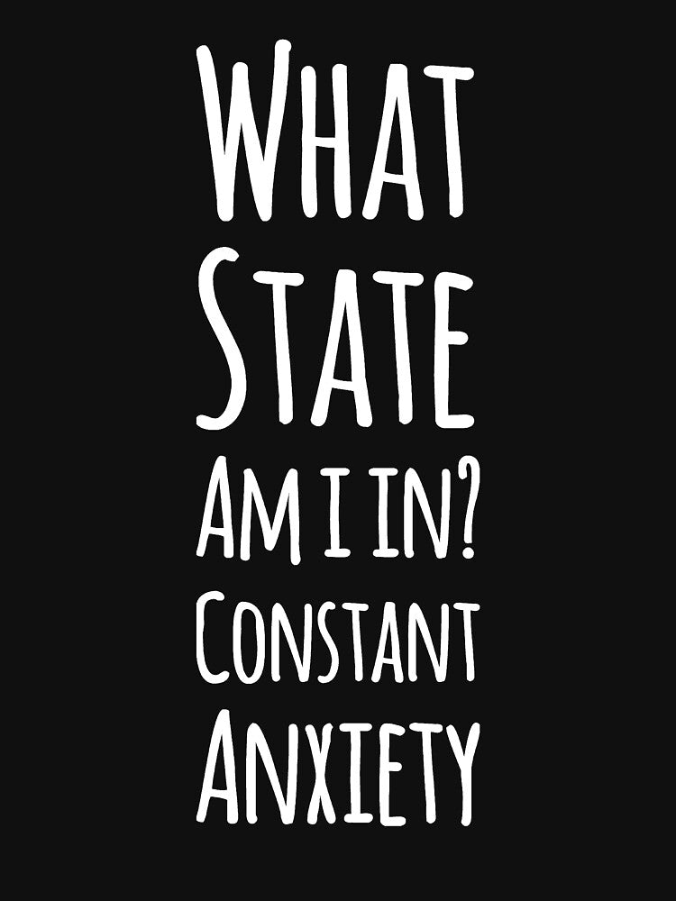 What state am I in? Constant anxiety by alexmichel91 T-Shirts, Hoodie, Sweatshirt | BlankRebels.com (Image 3)