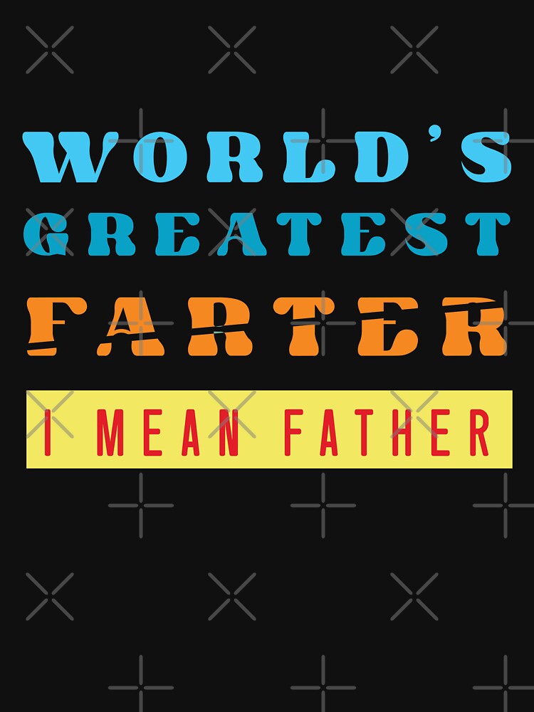 World's Greatest Farter. I Mean FATHER by RoroArtsNDesign T-Shirts, Hoodie, Sweatshirt | BlankRebels.com (Image 3)
