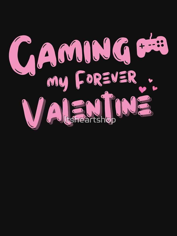 Gaming, My Forever Valentine by Itsheartshop