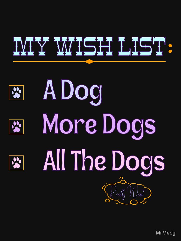 My Wish List A Dog More Dogs All The Dogs Really Want by MrMedy