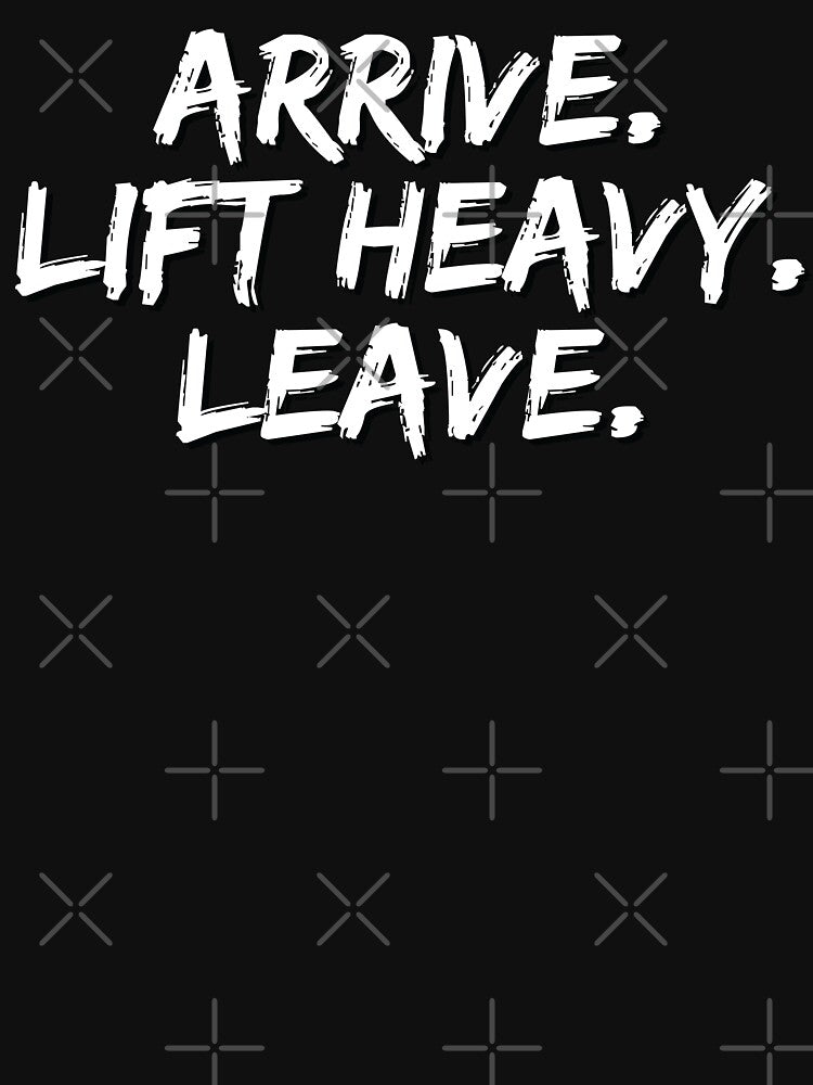 Arrive. Lift Heavy. Leave. by thatDudeAZ89 T-Shirts, Hoodie, Sweatshirt | BlankRebels.com (Image 3)