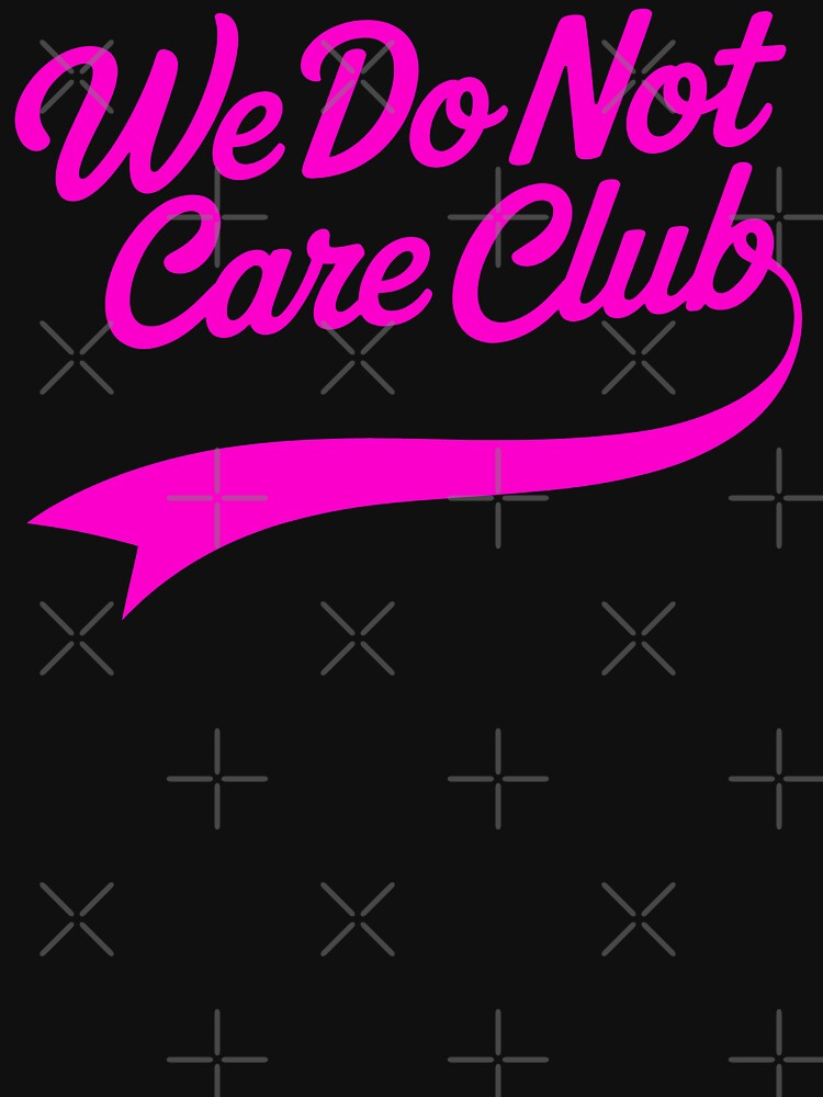 We Do Not Care Club - Funny Sarcastic Apathy Quote Design by Axivra T-Shirts, Hoodie, Sweatshirt | BlankRebels.com (Image 3)