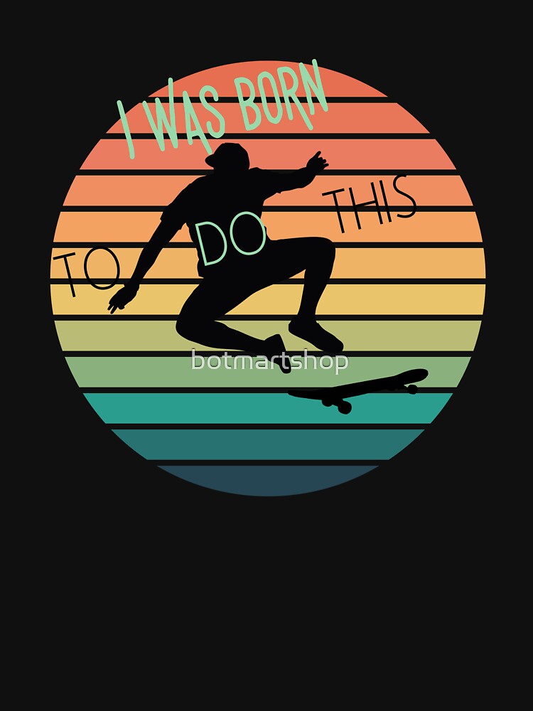 i was born to do this, Skateboard by botmartshop T-Shirts, Hoodie, Sweatshirt | BlankRebels.com (Image 3)