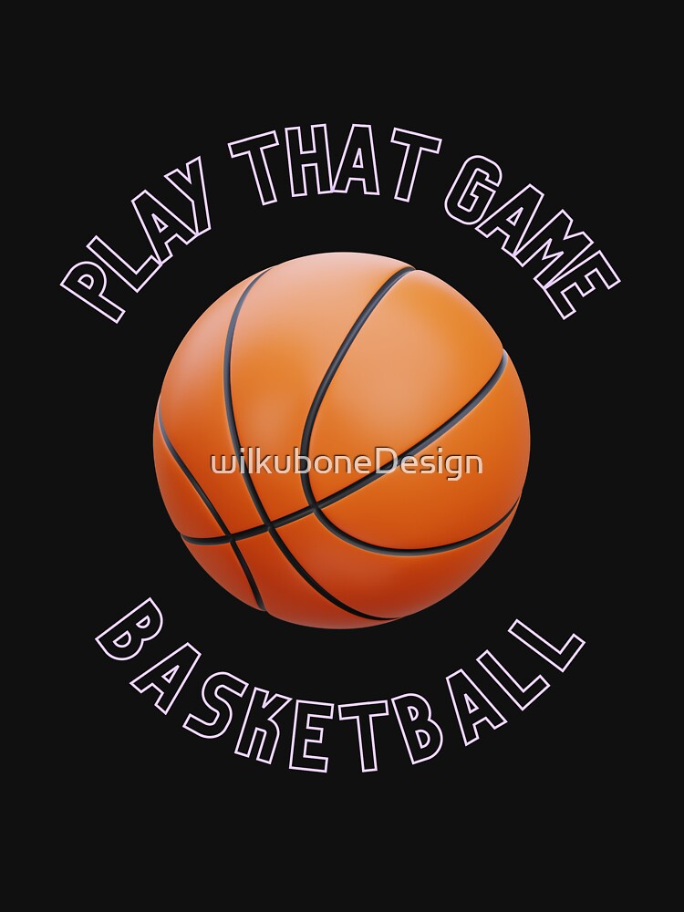 Play That Game – Basketball Motivation Design by wilkuboneDesign T-Shirts, Hoodie, Sweatshirt | BlankRebels.com (Image 3)