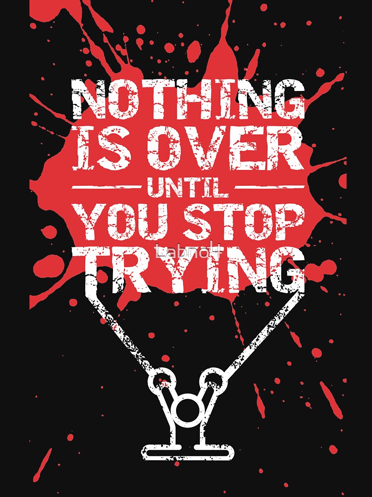 Nothing Is Over Until You Stop Trying. – Gym Motivational Quotes by Labno4 T-Shirts, Hoodie, Sweatshirt (Image 3)