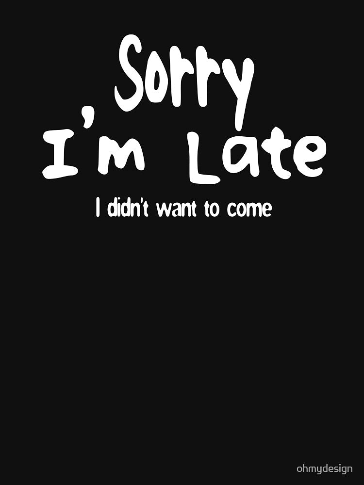 Sorry I'm Late, I Didn't Want to Come by ohmydesign T-Shirts, Hoodie, Sweatshirt | BlankRebels.com (Image 3)