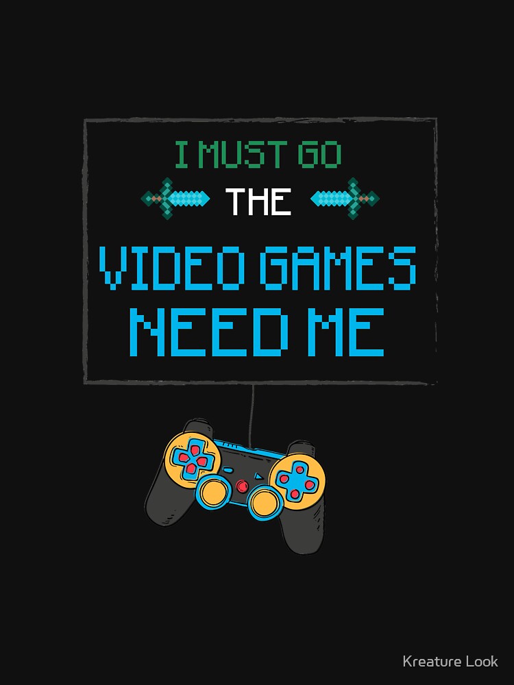I must go the Video Games Need Me | Gamer Gifts | Gamer clothing | Gamer Dad | Gamer dad | Gamer Sayings |... (Image 3)