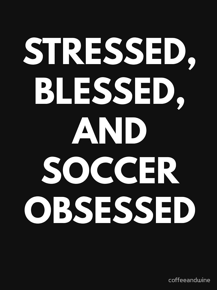 Stressed Blessed and Soccer Obsessed t-shirt by coffeeandwine