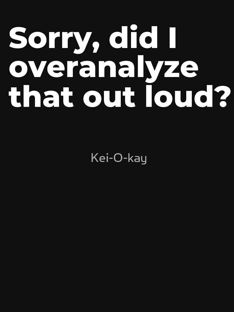 Sorry, Did I Overanalyze That Out loud? by Kei-O-kay T-Shirts, Hoodie, Sweatshirt | BlankRebels.com (Image 3)