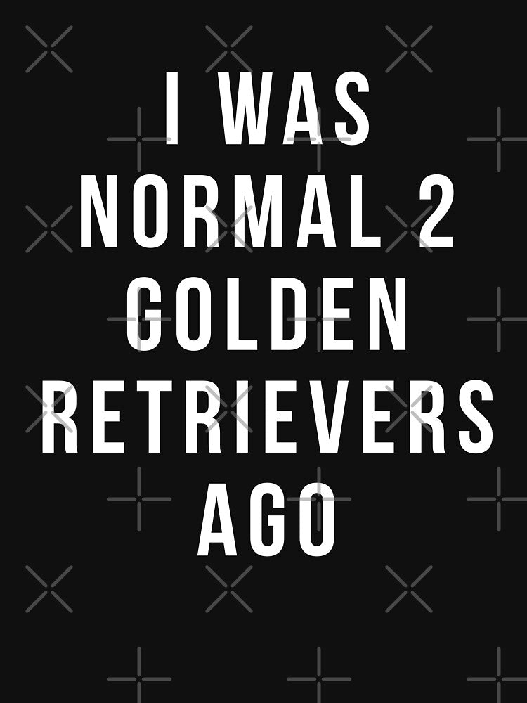 i was normal 2 Golden Retrievers ago shirt by reallsimplelife