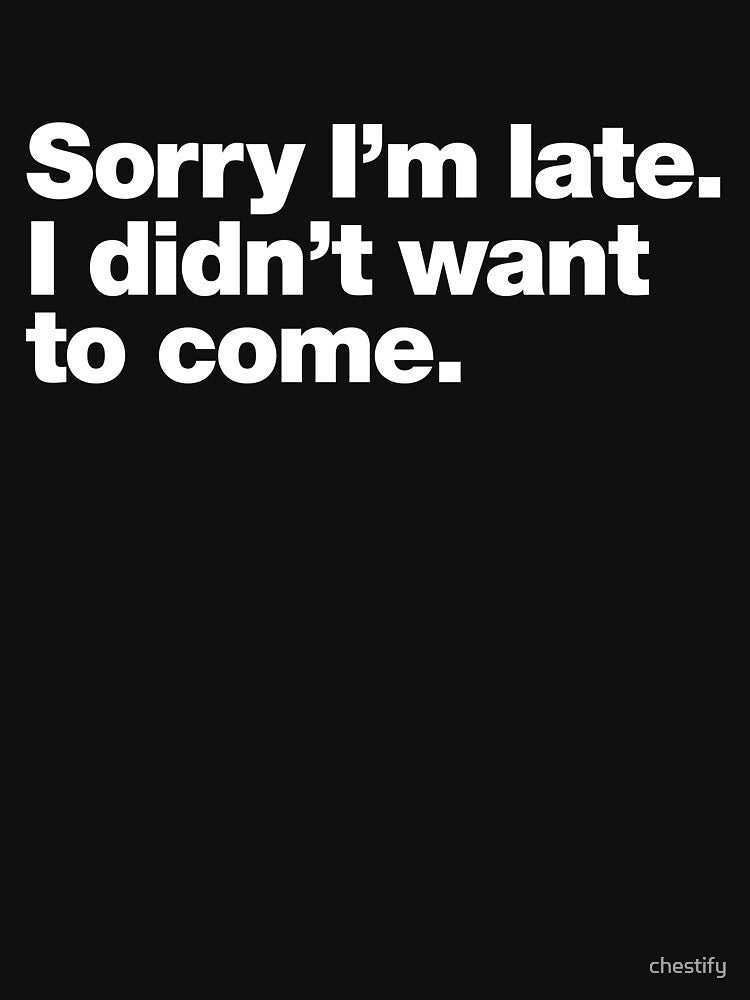 Sorry I'm late. I didn't want to come. by chestify T-Shirts, Hoodie, Sweatshirt | BlankRebels.com (Image 3)