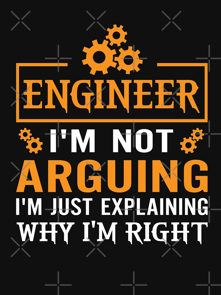 Engineer I'M Not Arguing I'M Just Explaining Why I'M Right T-Shirts, Hoodie, Sweatshirt