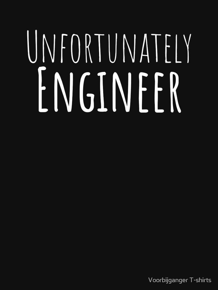 Unfortunately Engineer Funny Hilarious Sarcastic Humor Emotional Lonely New Generation Inspiration Open Minded Man'S & Woman'S T-Shirts, Hoodie, Sweatshirt